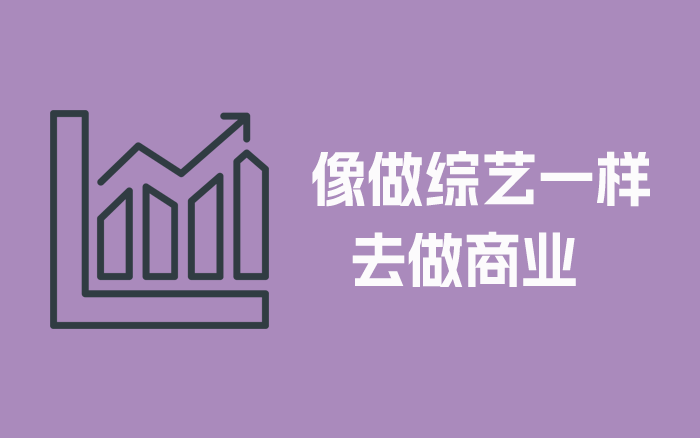 像搞综艺一样，去做商业
